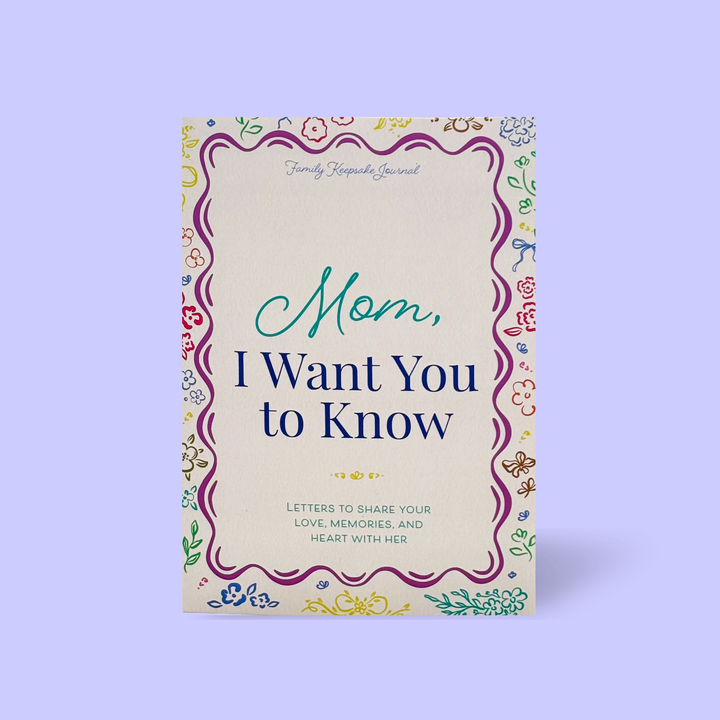 Mom, I Want You to Know: Letters to Share Your Love, Memories, and Heart With Her