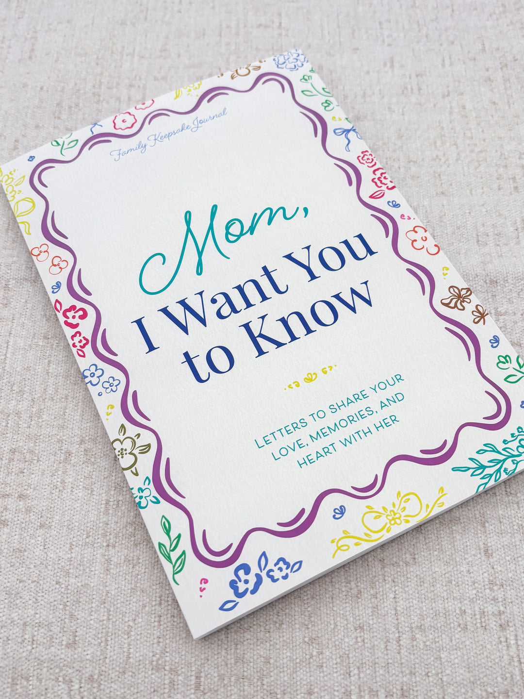 Mom, I Want You to Know: Letters to Share Your Love, Memories, and Heart With Her