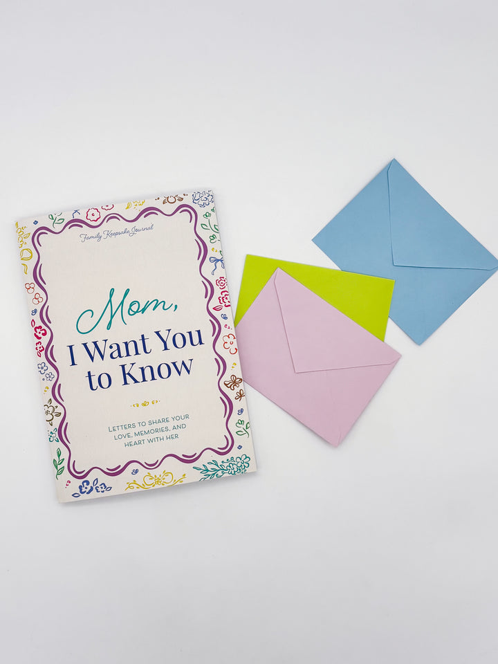 Mom, I Want You to Know: Letters to Share Your Love, Memories, and Heart With Her