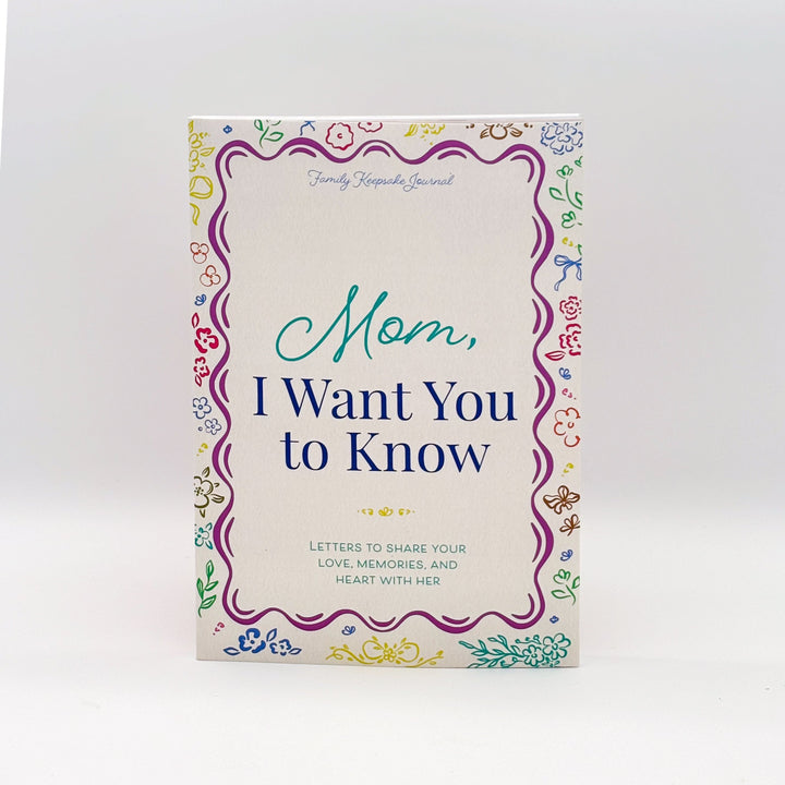 Mom, I Want You to Know: Letters to Share Your Love, Memories, and Heart With Her