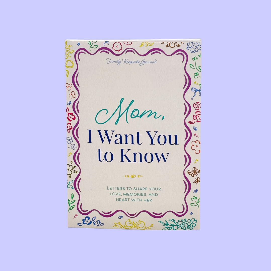 Mom, I Want You to Know: Letters to Share Your Love, Memories, and Heart With Her
