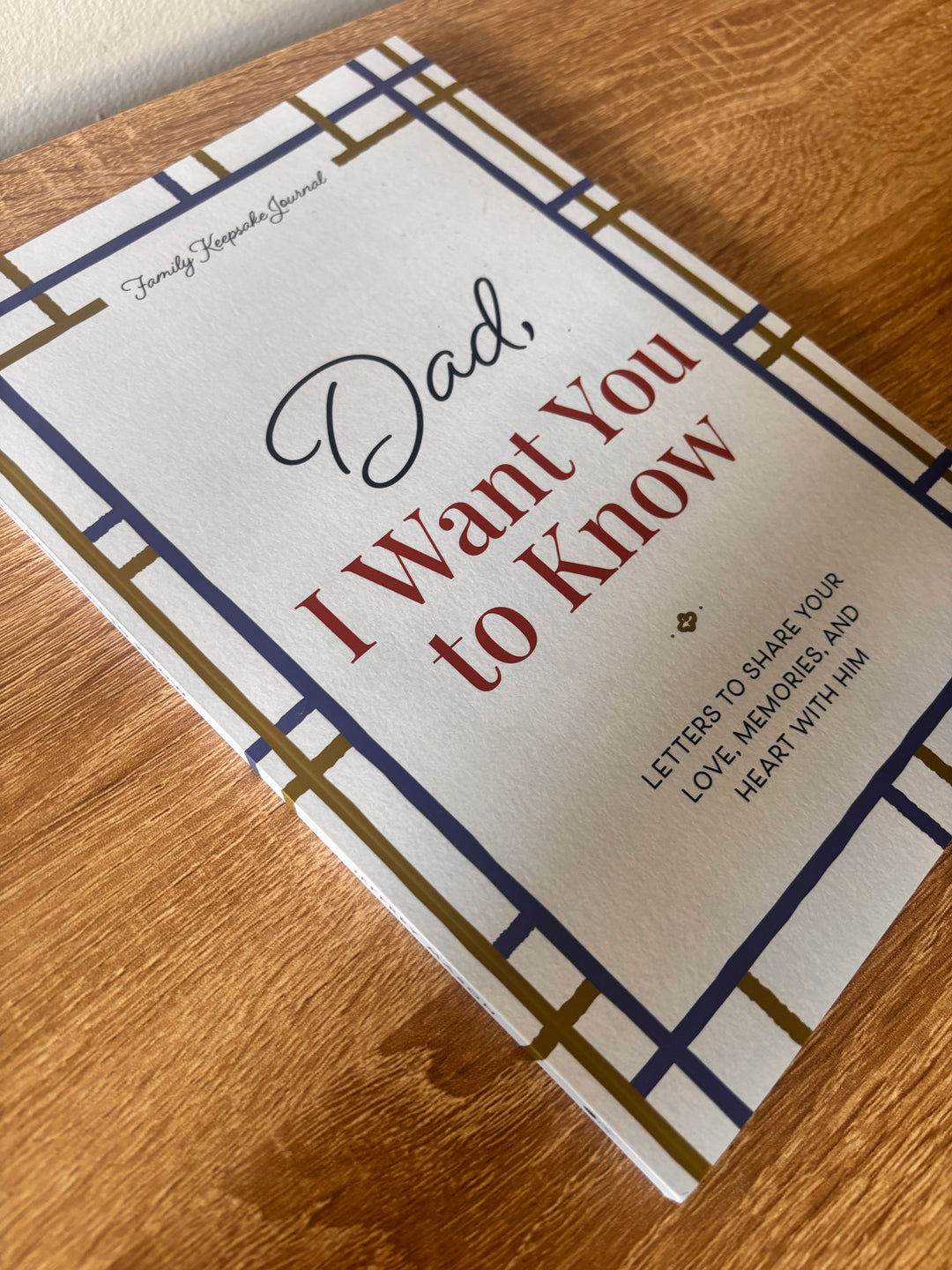 Dad, I Want You to Know: Letters to Share Your Love, Memories, and Heart With Him