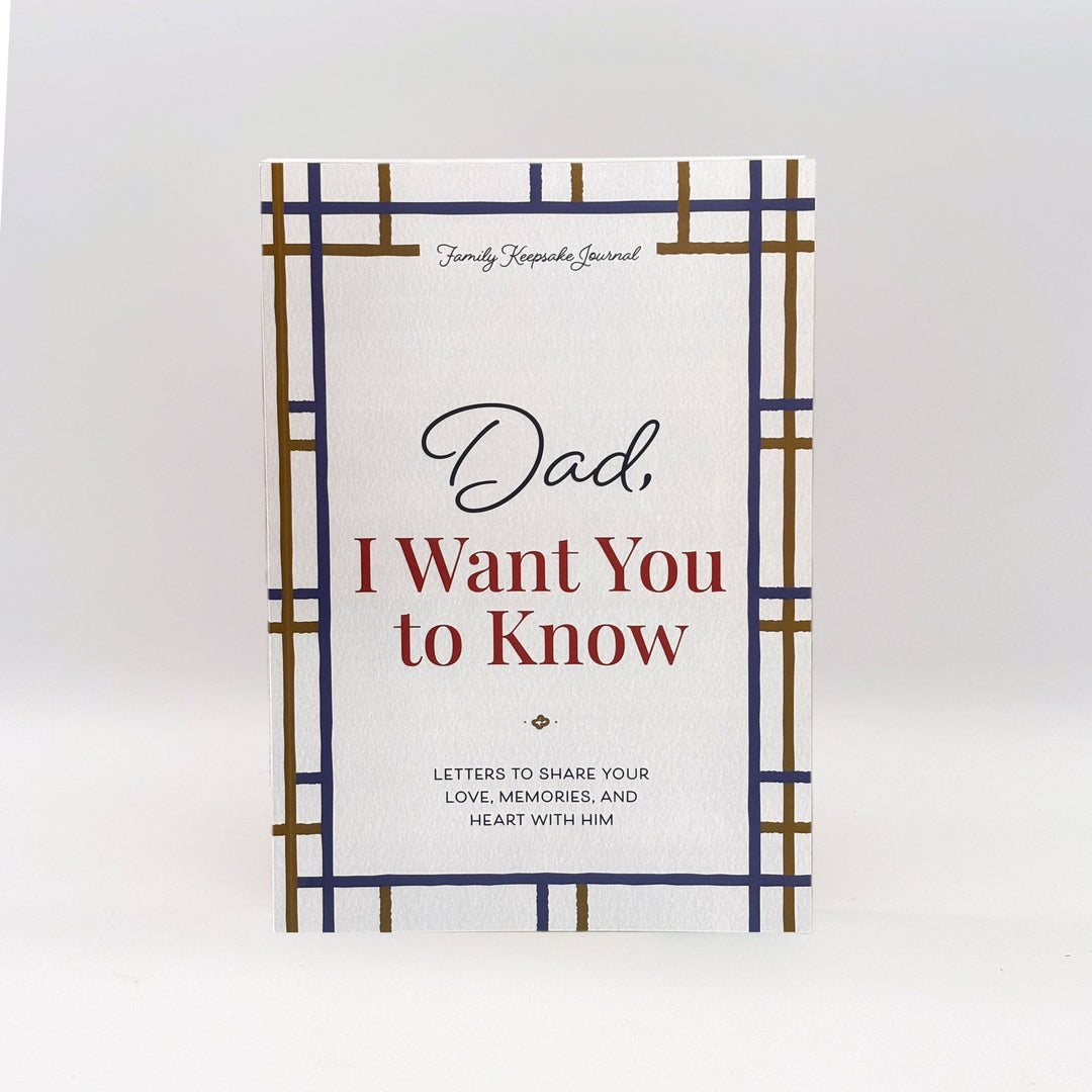 Dad, I Want You to Know: Letters to Share Your Love, Memories, and Heart With Him