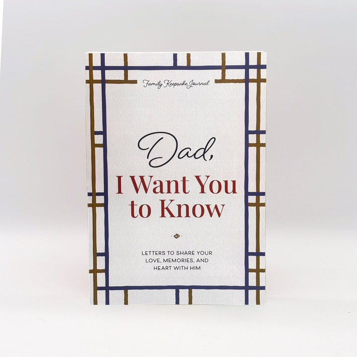 Dad, I Want You to Know: Letters to Share Your Love, Memories, and Heart With Him
