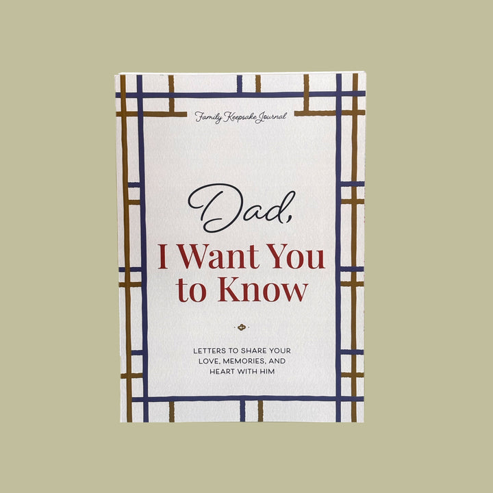 Dad, I Want You to Know: Letters to Share Your Love, Memories, and Heart With Him